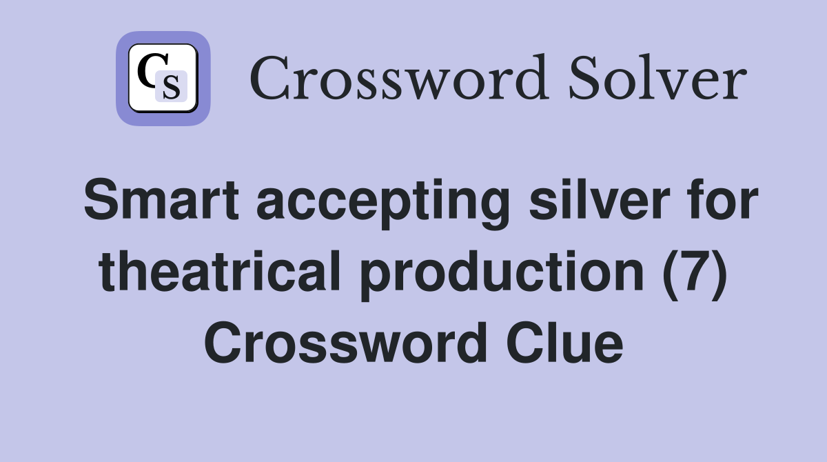 Smart accepting silver for theatrical production (7) - Crossword Clue